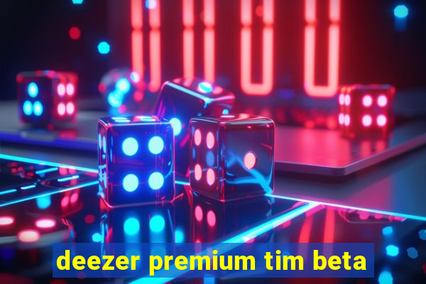 deezer premium tim beta